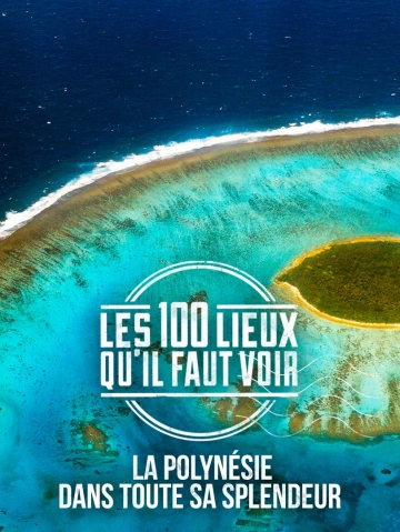 Les 100 lieux qu'il faut voir - La Polynésie dans toute sa splendeur