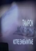 Tampon, notre ennemi intime