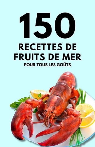 150 recettes de fruits de mer pour tous les goûts