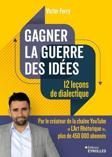 Gagner la guerre des idées : 12 leçons de dialectique