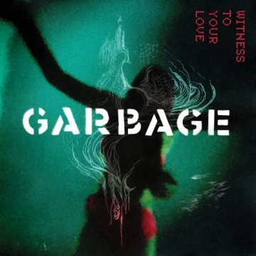 Garbage - Witness to Your Love